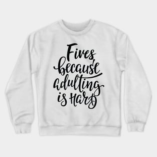 Fives Because Adulting Is Hard Crewneck Sweatshirt